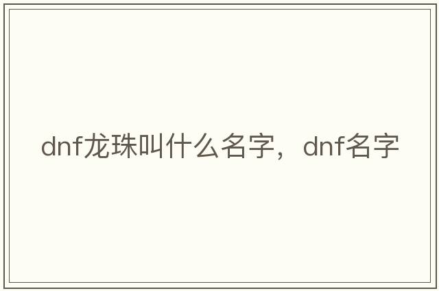 dnf龍珠叫什么名字，dnf名字