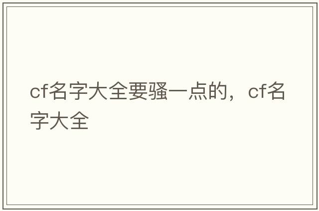 cf名字大全要騷一點(diǎn)的，cf名字大全