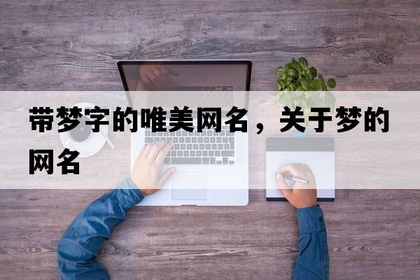 帶夢(mèng)字的唯美網(wǎng)名，關(guān)于夢(mèng)的網(wǎng)名