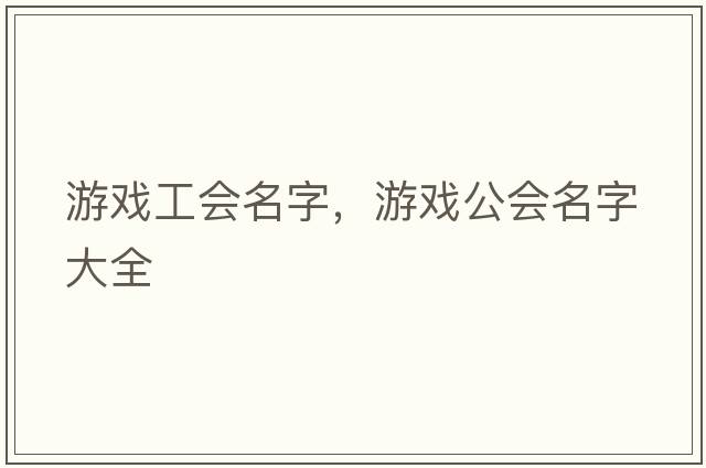 游戲工會(huì )名字，游戲公會(huì )名字大全