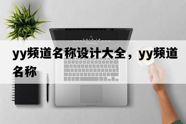 yy頻道名稱(chēng)設計大全，yy頻道名稱(chēng)