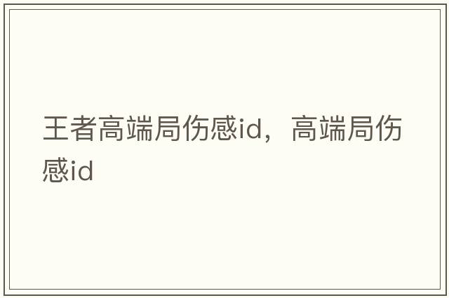 王者高端局傷感id，高端局傷感id
