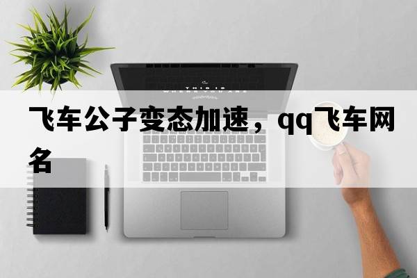 飛車(chē)公子變態(tài)加速，qq飛車(chē)網(wǎng)名