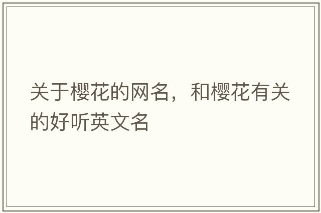 關(guān)于櫻花的網(wǎng)名，和櫻花有關(guān)的好聽(tīng)英文名