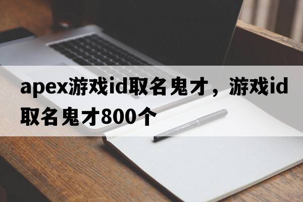 apex游戲id取名鬼才，游戲id取名鬼才800個(gè)