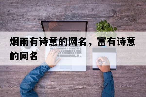 煙雨有詩(shī)意的網(wǎng)名，富有詩(shī)意的網(wǎng)名