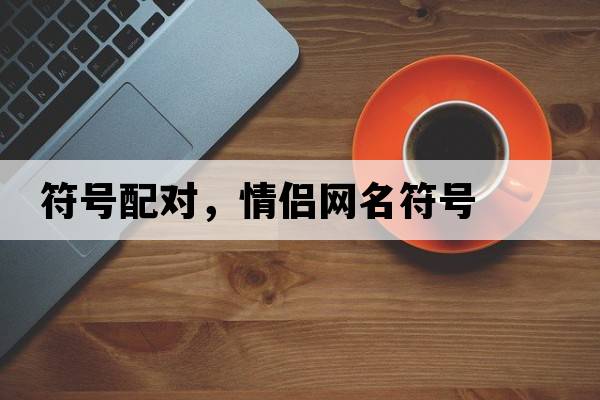 符號配對，情侶網(wǎng)名符號