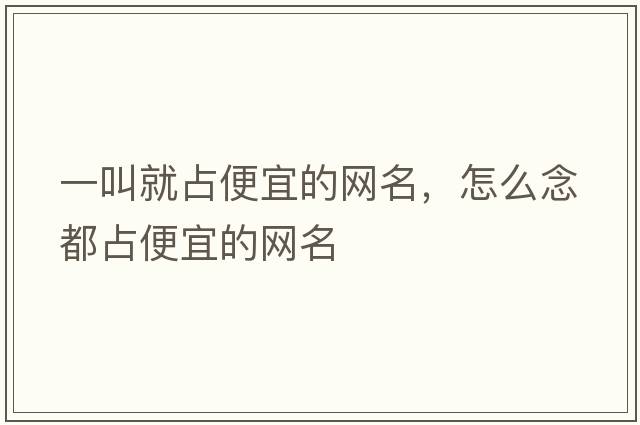 一叫就占便宜的網(wǎng)名，怎么念都占便宜的網(wǎng)名