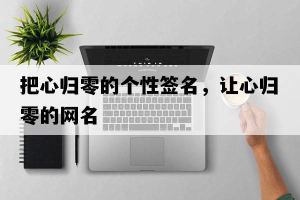 把心歸零的個(gè)性簽名，讓心歸零的網(wǎng)名