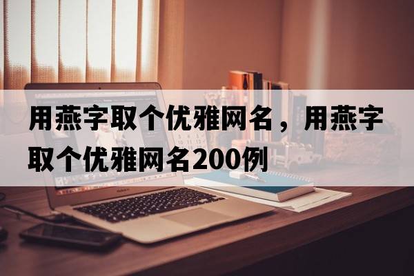 用燕字取個(gè)優(yōu)雅網(wǎng)名，用燕字取個(gè)優(yōu)雅網(wǎng)名200例