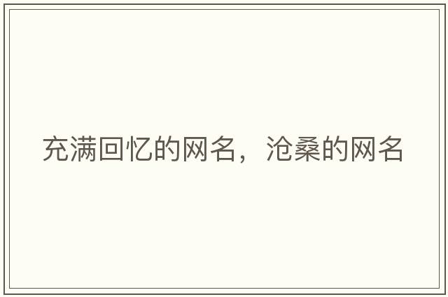 充滿(mǎn)回憶的網(wǎng)名，滄桑的網(wǎng)名