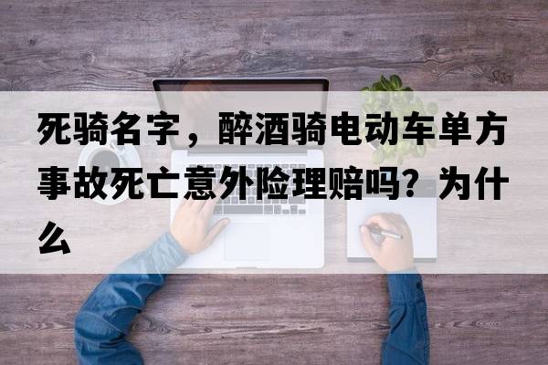 死騎名字，醉酒騎電動(dòng)車(chē)單方事故死亡意外險理賠嗎？為什么