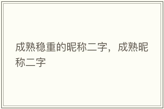 成熟穩重的昵稱(chēng)二字，成熟昵稱(chēng)二字