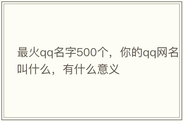 最火QQ名字500個(gè)，你的QQ網(wǎng)名叫什么，有什么意義