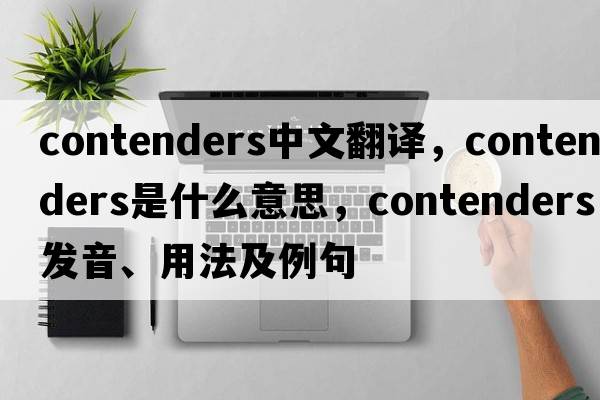 contenders中文翻譯，contenders是什么意思，contenders發(fā)音、用法及例句