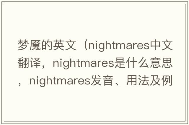 夢(mèng)魘的英文（nightmares中文翻譯，nightmares是什么意思，nightmares發(fā)音、用法及例句）