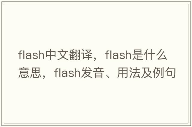 flash中文翻譯，flash是什么意思，flash發(fā)音、用法及例句