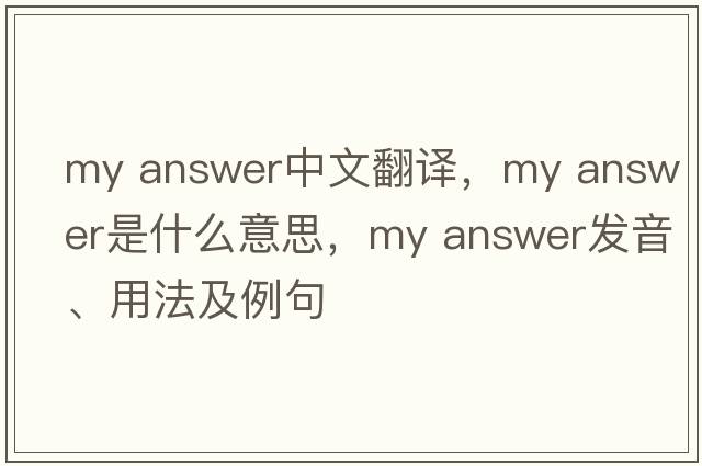 my answer中文翻譯，my answer是什么意思，my answer發(fā)音、用法及例句