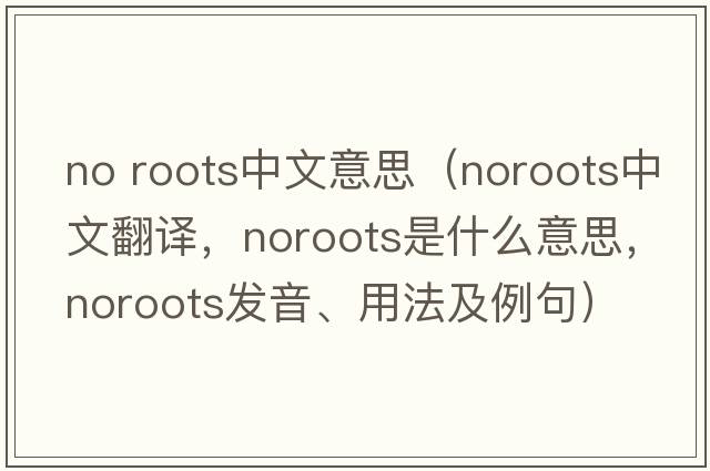 no roots中文意思（noroots中文翻譯，noroots是什么意思，noroots發(fā)音、用法及例句）