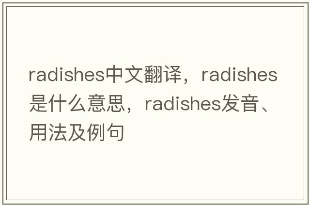 radishes中文翻譯，radishes是什么意思，radishes發(fā)音、用法及例句