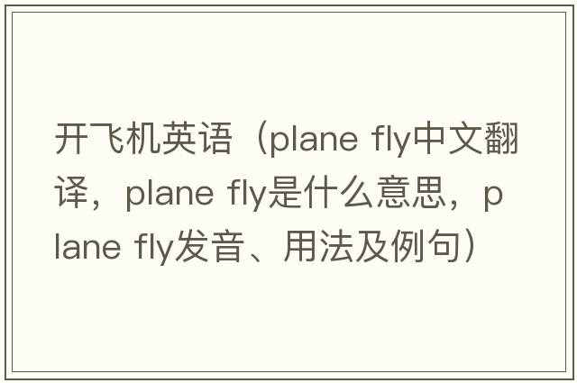 開(kāi)飛機英語(yǔ)（plane fly中文翻譯，plane fly是什么意思，plane fly發(fā)音、用法及例句）