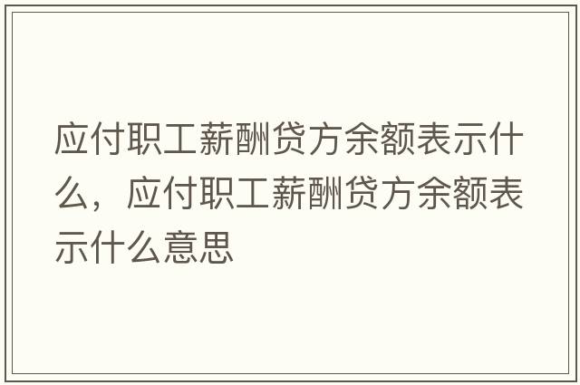 應付職工薪酬貸方余額表示什么，應付職工薪酬貸方余額表示什么意思