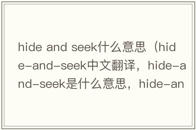 hide and seek什么意思（hide-and-seek中文翻譯，hide-and-seek是什么意思，hide-and-seek發(fā)音、用法及例句）