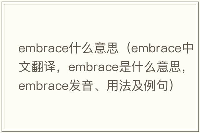 embrace什么意思（embrace中文翻譯，embrace是什么意思，embrace發(fā)音、用法及例句）