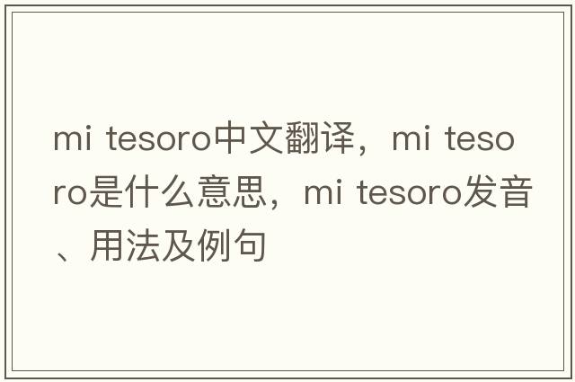 mi tesoro中文翻譯，mi tesoro是什么意思，mi tesoro發(fā)音、用法及例句