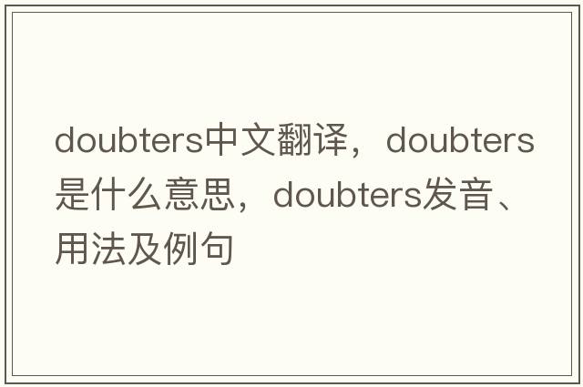 doubters中文翻譯，doubters是什么意思，doubters發(fā)音、用法及例句