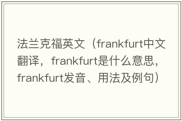 法蘭克福英文（frankfurt中文翻譯，frankfurt是什么意思，frankfurt發(fā)音、用法及例句）