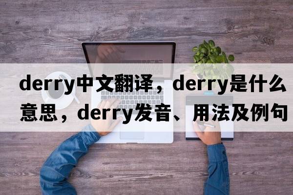 derry中文翻譯，derry是什么意思，derry發(fā)音、用法及例句
