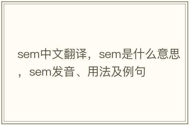 sem中文翻譯，sem是什么意思，sem發(fā)音、用法及例句