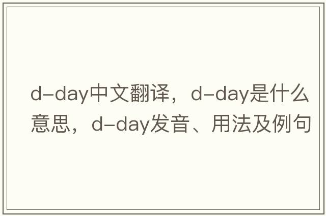 D-Day中文翻譯，D-Day是什么意思，D-Day發(fā)音、用法及例句