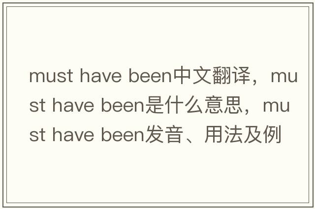 must have been中文翻譯，must have been是什么意思，must have been發(fā)音、用法及例句