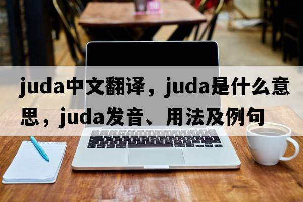 Juda中文翻譯，Juda是什么意思，Juda發(fā)音、用法及例句