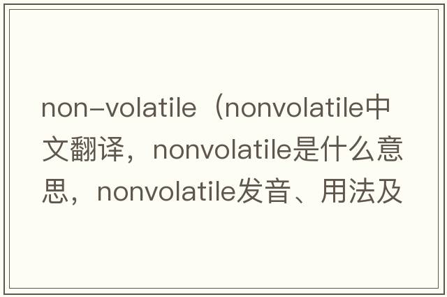non-volatile（nonvolatile中文翻譯，nonvolatile是什么意思，nonvolatile發(fā)音、用法及例句）