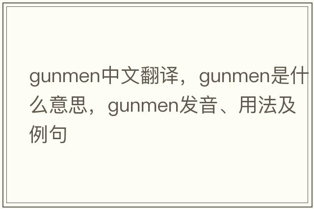 gunmen中文翻譯，gunmen是什么意思，gunmen發(fā)音、用法及例句