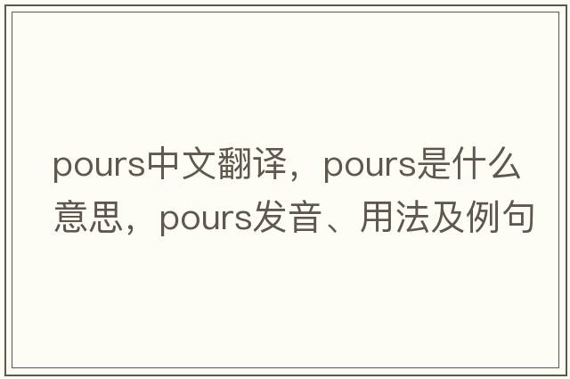 pours中文翻譯，pours是什么意思，pours發(fā)音、用法及例句