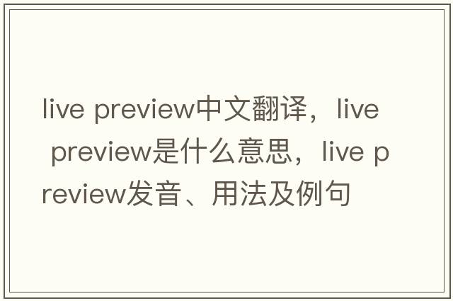 live preview中文翻譯，live preview是什么意思，live preview發(fā)音、用法及例句