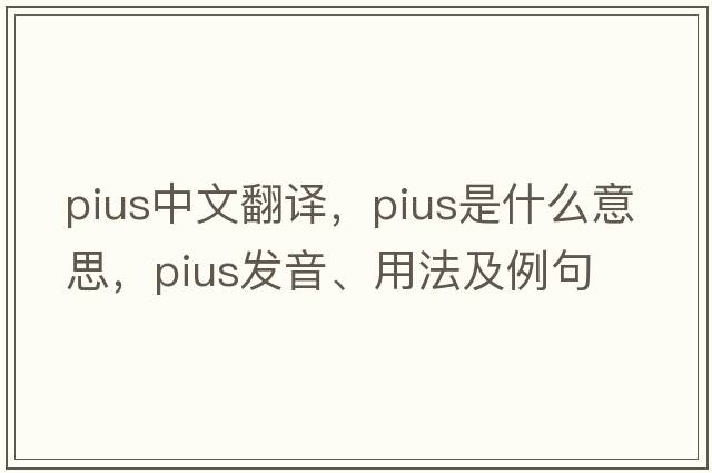pius中文翻譯，pius是什么意思，pius發(fā)音、用法及例句