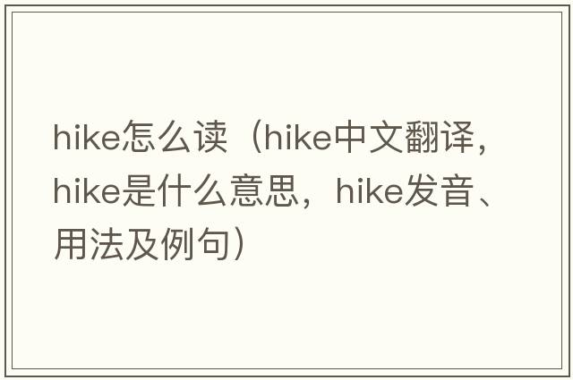 hike怎么讀（hike中文翻譯，hike是什么意思，hike發(fā)音、用法及例句）