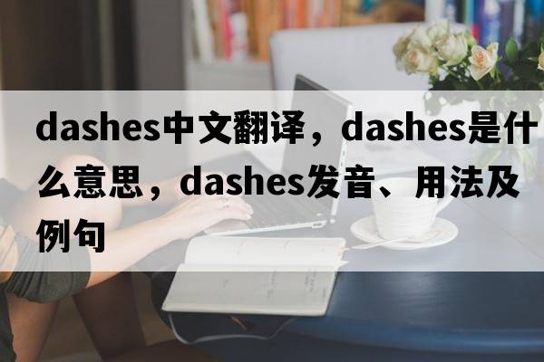 dashes中文翻譯，dashes是什么意思，dashes發(fā)音、用法及例句