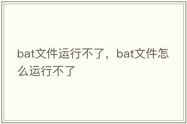 bat文件運行不了，bat文件怎么運行不了