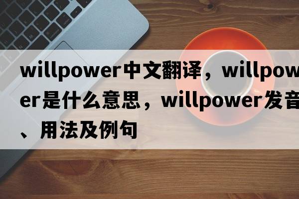 willpower中文翻譯，willpower是什么意思，willpower發(fā)音、用法及例句