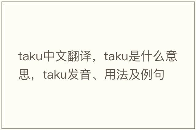Taku中文翻譯，Taku是什么意思，Taku發(fā)音、用法及例句