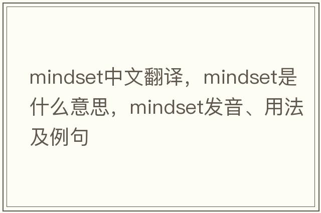 mindset中文翻譯，mindset是什么意思，mindset發(fā)音、用法及例句