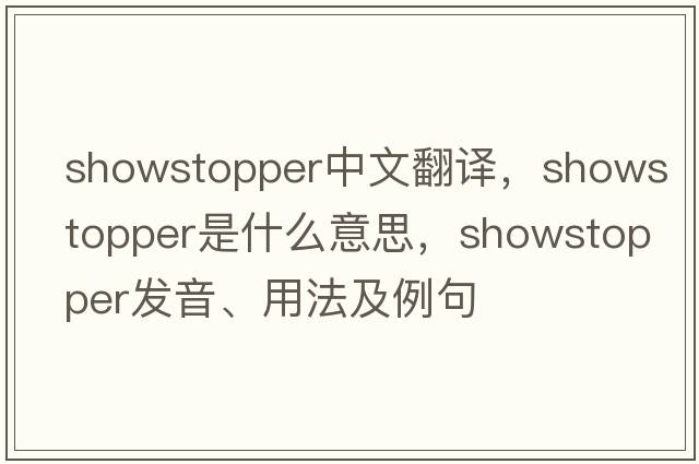 showstopper中文翻譯，showstopper是什么意思，showstopper發(fā)音、用法及例句