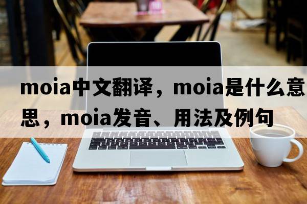 moia中文翻譯，moia是什么意思，moia發(fā)音、用法及例句