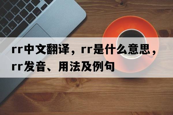 rr中文翻譯，rr是什么意思，rr發(fā)音、用法及例句
